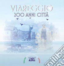 Viareggio 200 anni città libro di Fiorini Francesco; Scarabelli Giovanni