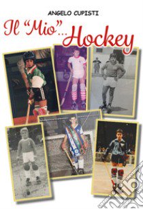 Il «mio»... hockey libro di Cupisti Angelo