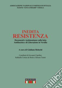 Inedita resistenza. Documenti e testimonianze sulla lotta antifascista e di liberazione in Versilia libro di Associazione nazionale partigiani d'Italia. Sezione «Gino Lombardi» Versilia; Rebechi G. (cur.)