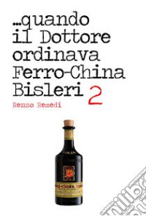 ...quando il dottore ordinava ferro-china Bisleri 2 libro di Remedi Renzo