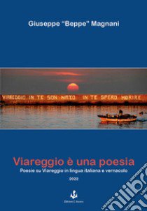 Viareggio è una poesia. Poesie su Viareggio in lingua italiana e vernacolo libro di Magnani Giuseppe