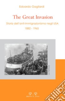 The great invasion. Storia dell'anti-immigrazionismo negli USA (1882-1965) libro di Gagliardi Edoardo