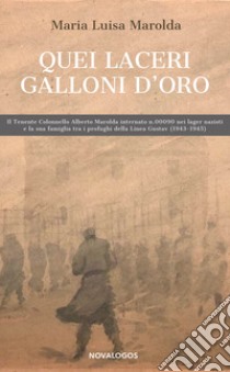 Quei laceri galloni d'oro. Il tenente colonnello Alberto Marolda internato n. 000900 nei lager nazisti e la sua famiglia tra profughi della Linea Gustav 1943-1945 libro di Marolda Maria Luisa