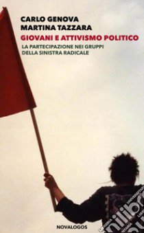 Giovani e attivismo politico. La partecipazione nei gruppi della sinistra radicale libro di Genova Carlo; Tazzara Martina