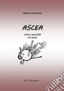 Ascea. Scherzo marciabile per banda. Partitura libro di Caturano Mauro