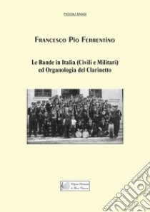 Le bande in Italia (civili e militari) ed organologia del clarinetto libro di Ferrentino Francesco Pio