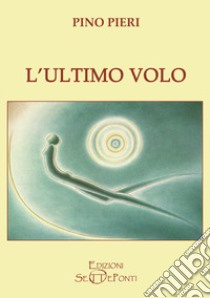 L'ultimo volo libro di Pieri Pino; Bronzi L. (cur.)