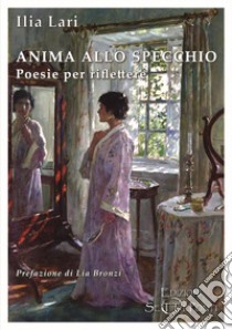 Anima allo specchio. Poesie per riflettere libro di Lari Ilia