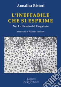 L'ineffabile che si esprime. Nel 1° e 2° canto del Purgatorio libro di Ristori Annalisa