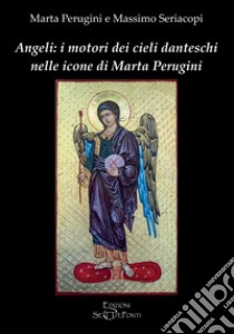 Angeli: i motori dei cieli danteschi nelle icone di Marta Perugini libro di Perugini Marta; Seriacopi Massimo