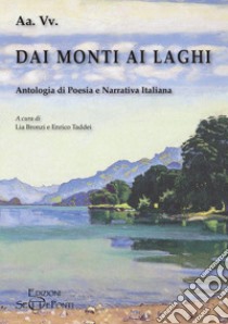 Dai monti ai laghi. Antologia di poesia e narrativa italiana libro di Bronzi L. (cur.); Taddei E. (cur.)