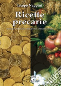 Ricette precarie. 49 passi su mangiare, bere, fatica e male di vivere libro di Nappini Iacopo