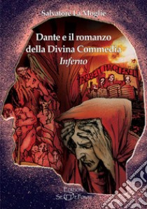 Dante e il romanzo della Divina Commedia. Inferno libro di La Moglie Salvatore