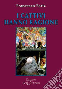 I cattivi hanno ragione libro di Forla Francesco