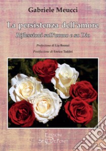 La persistenza dell'amore. Riflessioni sull'uomo e su Dio libro di Meucci Gabriele