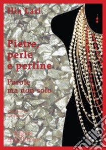 Pietre, perle e perline. Parole ma non solo libro di Lari Ilia