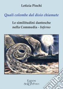 Quali colombe dal disio chiamate. Le similitudini dantesche nella Commedia. Inferno libro di Piochi Letizia