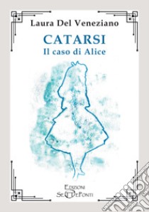 Catarsi. Il caso di Alice libro di Del Veneziano Laura