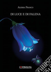 Di luce e di falena. Frammenti lirici dal crepuscolo alle prime luci dell'alba libro di Franco Alessia