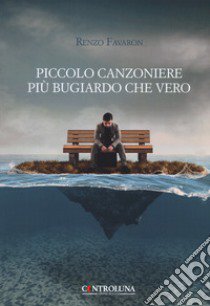 Piccolo canzoniere più bugiardo che vero libro di Favaron Renzo