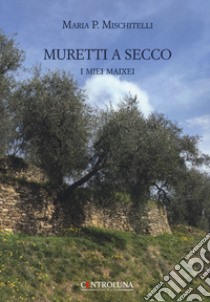 Muretti a secco. I miei maixei libro di Mischitelli Maria P.