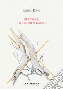 79 haiku. Un ignoto alfabeto libro di Rossi Enrico