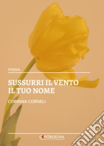 Sussurri il vento il tuo nome libro di Corneli Corinna