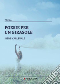 Poesie per un girasole libro di Carlevale Irene