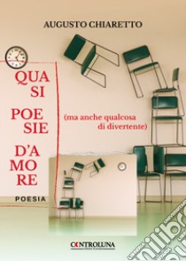 Quasi poesie d'amore (ma anche qualcosa di divertente) libro di Chiaretto Augusto