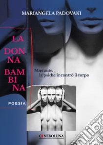 La donna bambina. Migrante, la psiche incontrò il corpo libro di Padovani Mariangela