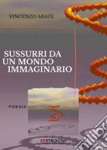 Sussurri da un mondo immaginario libro di Abate Vincenzo