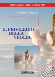 Il privilegio della veglia libro di Pelli Fabrizio