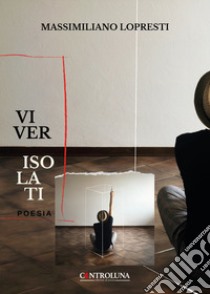 Viver isolati. Poesie del dissenso libro di Lopresti Massimiliano