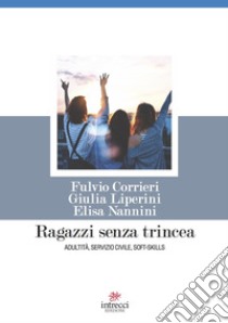 Ragazzi senza trincea. Adultità, servizio civile, soft-skills libro di Liperini Giulia; Corrieri Fulvio; Nannini Elisa