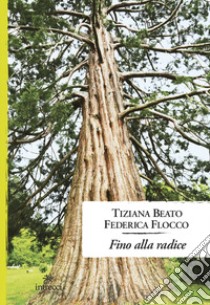 Fino alla radice libro di Beato Tiziana; Flocco Federica