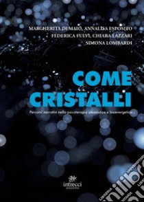 Come cristalli. Percorsi narrativi nella psicoterapia umanistica e bioenergetica libro di Di Maio Margherita; Esposito Annalisa; Fulvi Federica; Lazzari C. (cur.); Lombardi S. (cur.)