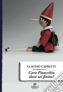 Caro Pinocchio dove sei finito? libro di Capretti Claudio