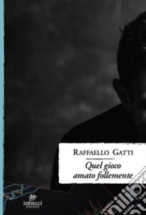 Quel gioco amato follemente libro di Gatti Raffaello