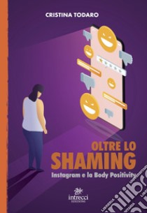 Oltre lo shaming. Instagram e la Body Positivity libro di Todaro Cristina