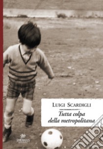 Tutta colpa della metropolitana libro di Scardigli Luigi