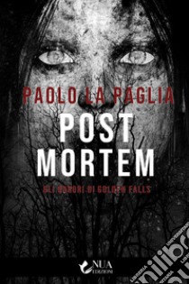 Post mortem. Gli orrori di Golden Falls libro di La Paglia Paolo