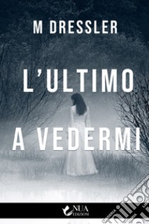 L'ultimo a vedermi libro di Dressler M.