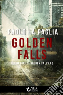 Golden Falls. Gli orrori di Golden Falls. Vol. 3 libro di La Paglia Paolo