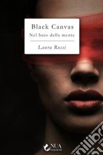 Black Canvas. Nel buio della mente libro di Rossi Laura