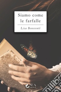 Siamo come le farfalle libro di Beneventi Lisa