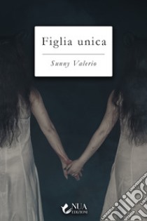 Figlia unica libro di Valerio Sunny