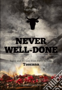 Never well done. Tales and recipes from farm to fork Toscana libro di Cozzi Guido; Tethys Books (cur.)