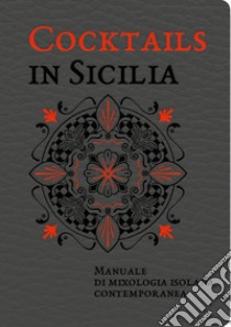 Cocktails in Sicilia. Manuale di mixologia isolana contemporanea libro di Dammone Alessandra; Saffo Alessandro; Bartuccio Nino; Simephoto (cur.)