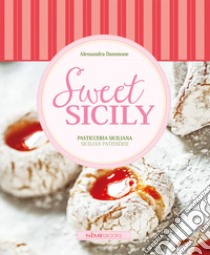 Sweet Sicily. Pasticceria siciliana. Ediz. italiana e inglese libro di Dammone Alessandra; Bartuccio Antonino