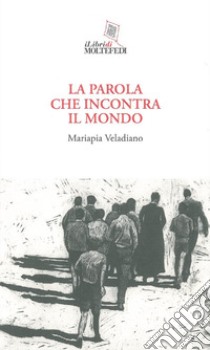 La parola che incontra il mondo libro di Veladiano Mariapia